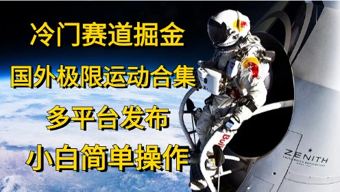 冷门赛道掘金，极限运动合集，多平台发布，小白简单操作网创吧-网创项目资源站-副业项目-创业项目-搞钱项目八海掘金网创吧