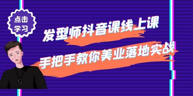 发型师抖音课线上课，手把手教你美业落地实战【41节视频课】网创吧-网创项目资源站-副业项目-创业项目-搞钱项目八海掘金网创吧