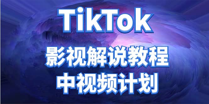 外面收费2980元的TikTok影视解说、中视频教程网创吧-网创项目资源站-副业项目-创业项目-搞钱项目八海掘金网创吧