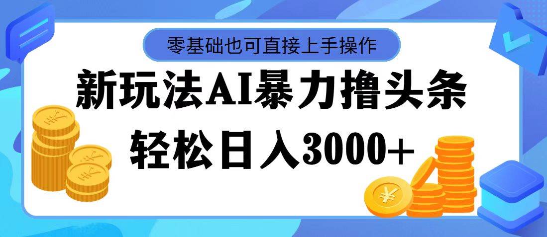 AI暴力撸头条，当天起号，第二天见收益，轻松日入3000+网创吧-网创项目资源站-副业项目-创业项目-搞钱项目八海掘金网创吧