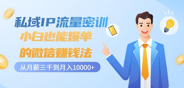 私域IP流量密训：小白也能爆单的微信赚钱法，从月薪三千到月入10000+网创吧-网创项目资源站-副业项目-创业项目-搞钱项目八海掘金网创吧