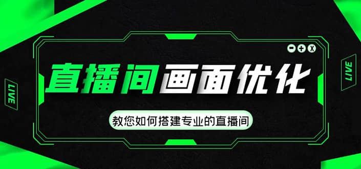 直播间画面优化教程，教您如何搭建专业的直播间网创吧-网创项目资源站-副业项目-创业项目-搞钱项目八海掘金网创吧