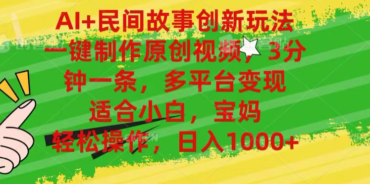 AI+民间故事,一键制作原创视频，多平台变现，3分钟一条，适合小白，宝妈，轻松操作，日入1000+网创吧-网创项目资源站-副业项目-创业项目-搞钱项目八海掘金网创吧