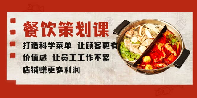 餐饮策划课 打造科学菜单 让顾客更有价值感 让员工工作不累 店铺赚更多利润网创吧-网创项目资源站-副业项目-创业项目-搞钱项目八海掘金网创吧