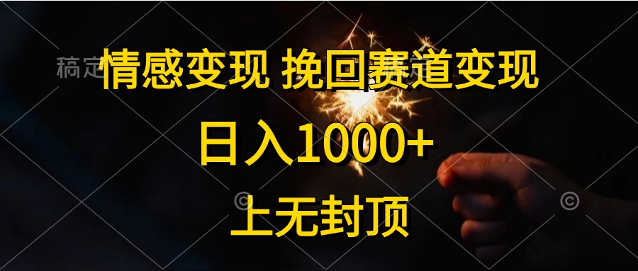 日入1000+，上无封顶，情感变现，挽回赛道变现网创吧-网创项目资源站-副业项目-创业项目-搞钱项目八海掘金网创吧