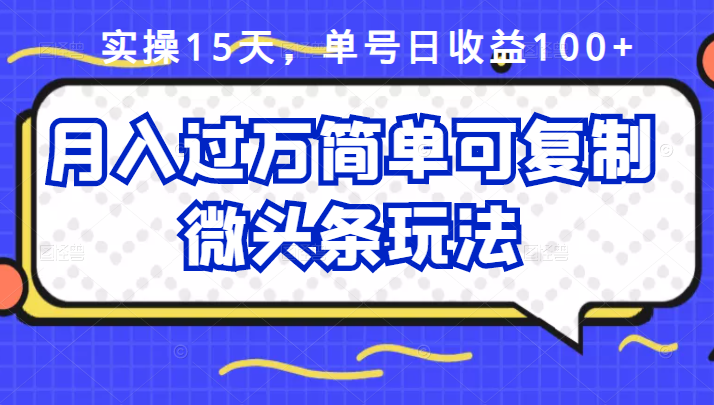 祖小来实操15天，单号日收益100+，月入过万简单可复制的微头条玩法【付费文章】网创吧-网创项目资源站-副业项目-创业项目-搞钱项目八海掘金网创吧