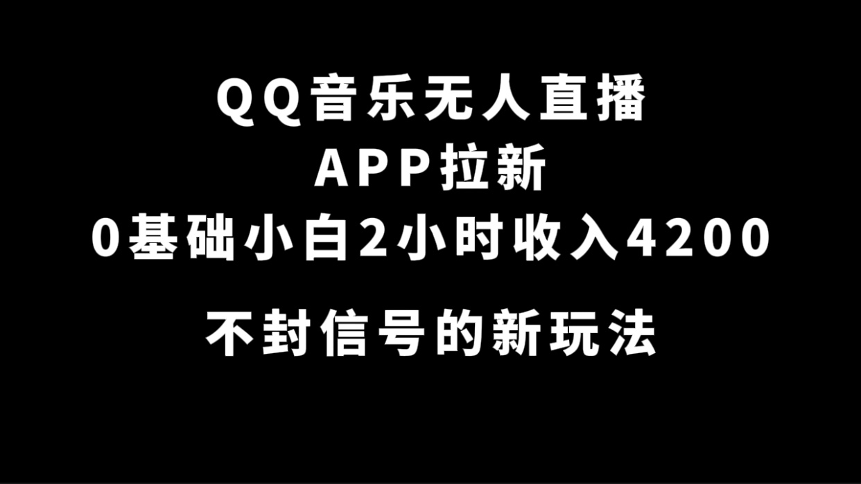 QQ音乐无人直播APP拉新，0基础小白2小时收入4200 不封号新玩法(附500G素材)网创吧-网创项目资源站-副业项目-创业项目-搞钱项目八海掘金网创吧