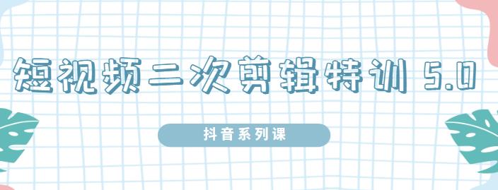 陆明明·短视频二次剪辑特训5.0，1部手机就可以操作，0基础掌握短视频二次剪辑和混剪技术网创吧-网创项目资源站-副业项目-创业项目-搞钱项目八海掘金网创吧