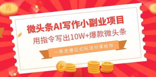 微头条AI写作小副业项目，用指令写出10W+爆款微头条，一条龙傻瓜式玩法网创吧-网创项目资源站-副业项目-创业项目-搞钱项目八海掘金网创吧