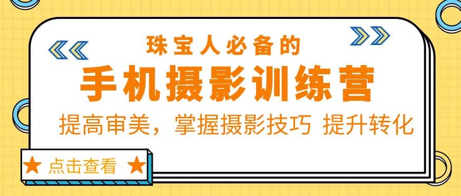 珠/宝/人必备的手机摄影训练营第7期：提高审美，掌握摄影技巧 提升转化网创吧-网创项目资源站-副业项目-创业项目-搞钱项目八海掘金网创吧