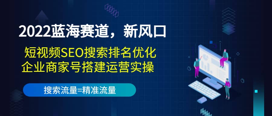 2022蓝海赛道，新风口：短视频SEO搜索排名优化+企业商家号搭建运营实操网创吧-网创项目资源站-副业项目-创业项目-搞钱项目八海掘金网创吧