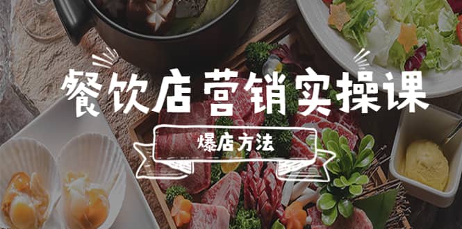 餐饮店营销实操课，省钱撬流量方法，爆店方法，小白能立刻上手的课网创吧-网创项目资源站-副业项目-创业项目-搞钱项目八海掘金网创吧