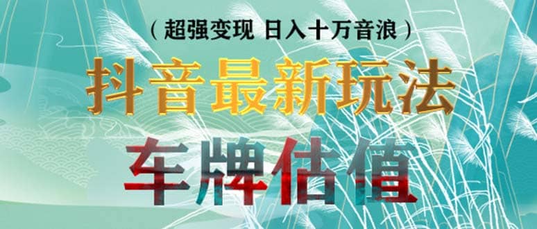 抖音最新无人直播变现直播车牌估值玩法项目 轻松日赚几百+【详细玩法教程】网创吧-网创项目资源站-副业项目-创业项目-搞钱项目八海掘金网创吧
