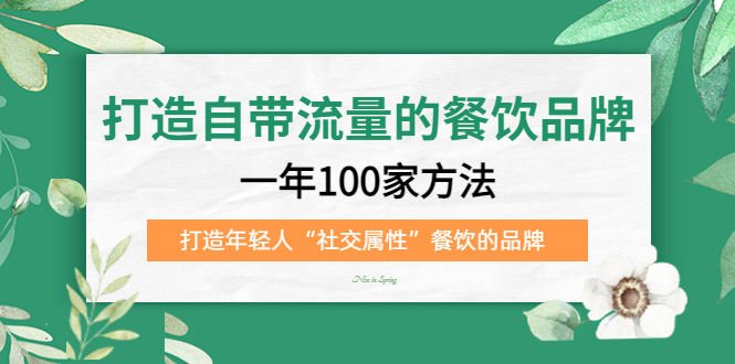打造自带流量的餐饮品牌：一年100家方法 打造年轻人“社交属性”餐饮的品牌网创吧-网创项目资源站-副业项目-创业项目-搞钱项目八海掘金网创吧