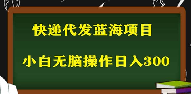 2023最新蓝海快递代发项目，小白零成本照抄网创吧-网创项目资源站-副业项目-创业项目-搞钱项目八海掘金网创吧