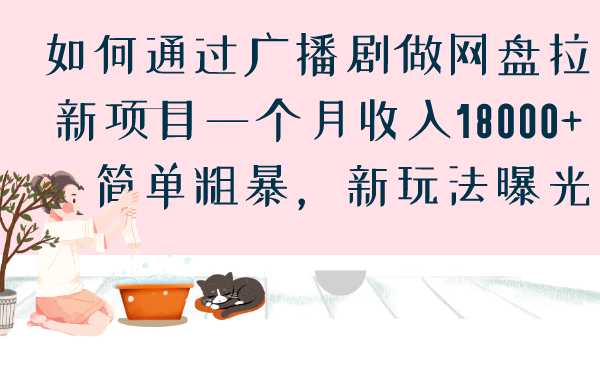 如何通过广播剧做网盘拉新项目一个月收入18000+，简单粗暴，新玩法曝光网创吧-网创项目资源站-副业项目-创业项目-搞钱项目八海掘金网创吧
