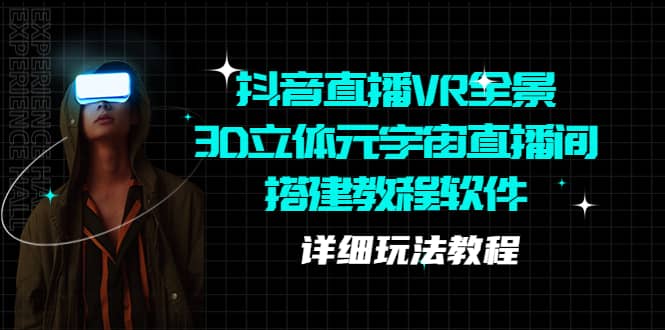 抖音直播VR全景3D立体元宇宙直播间搭建教程软件【详细玩法教程】网创吧-网创项目资源站-副业项目-创业项目-搞钱项目八海掘金网创吧