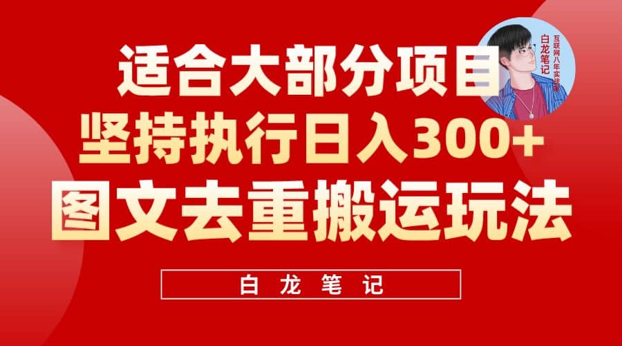 【白龙笔记】图文去重搬运玩法，坚持执行日入300+，适合大部分项目（附带去重参数）网创吧-网创项目资源站-副业项目-创业项目-搞钱项目八海掘金网创吧