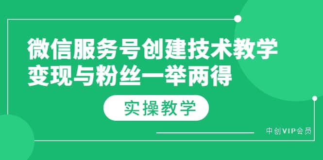 微信服务号创建技术教学，变现与粉丝一举两得（实操教程）网创吧-网创项目资源站-副业项目-创业项目-搞钱项目八海掘金网创吧