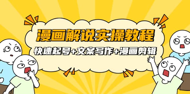 漫画解说实操教程：快速起号+文案写作+漫画剪辑（全部流程）网创吧-网创项目资源站-副业项目-创业项目-搞钱项目八海掘金网创吧