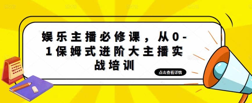 娱乐主播培训班：从0-1保姆式进阶大主播实操培训网创吧-网创项目资源站-副业项目-创业项目-搞钱项目八海掘金网创吧