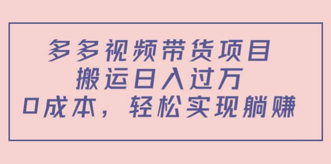 多多视频带货项目（教程+软件）网创吧-网创项目资源站-副业项目-创业项目-搞钱项目八海掘金网创吧