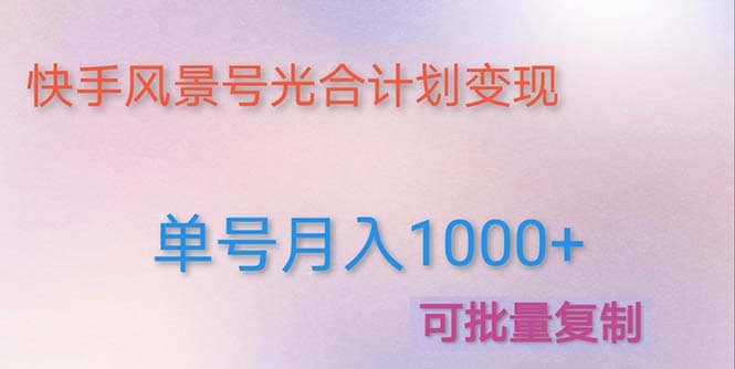 利用快手风景号 通过光合计划（附详细教程及制作软件）网创吧-网创项目资源站-副业项目-创业项目-搞钱项目八海掘金网创吧