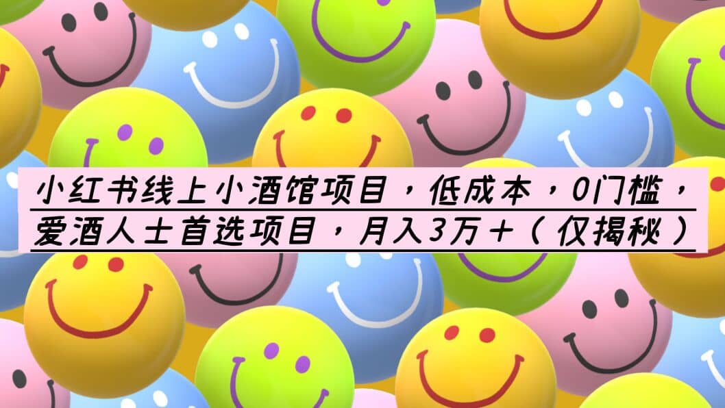 小红书线上小酒馆项目，低成本，0门槛，爱酒人士首选项目，月入3万＋网创吧-网创项目资源站-副业项目-创业项目-搞钱项目八海掘金网创吧