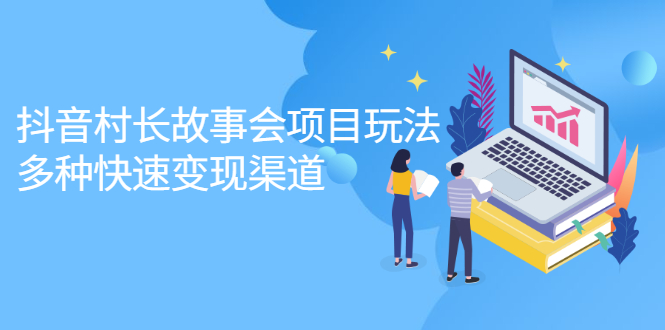 抖音村长故事会项目玩法，多种快速变现渠道【视频课程】网创吧-网创项目资源站-副业项目-创业项目-搞钱项目八海掘金网创吧