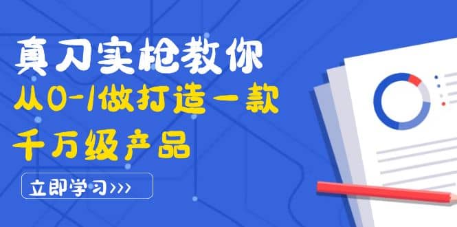 真刀实枪教你从0-1做打造一款千万级产品：策略产品能力+市场分析+竞品分析网创吧-网创项目资源站-副业项目-创业项目-搞钱项目八海掘金网创吧