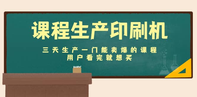 课程生产印刷机：三天生产一门能卖爆的课程，用户看完就想买网创吧-网创项目资源站-副业项目-创业项目-搞钱项目八海掘金网创吧