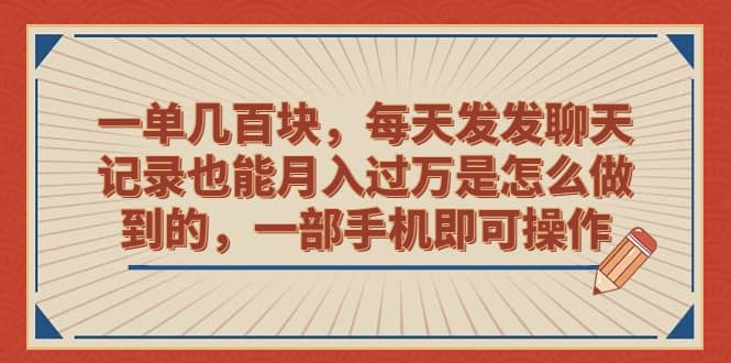 一单几百块，每天发发聊天记录也能月入过万是怎么做到的，一部手机即可操作网创吧-网创项目资源站-副业项目-创业项目-搞钱项目八海掘金网创吧