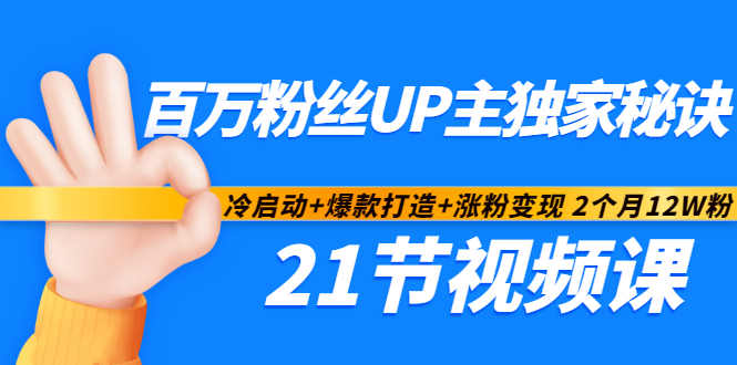 百万粉丝UP主独家秘诀：冷启动+爆款打造+涨粉变现2个月12W粉（21节视频课)网创吧-网创项目资源站-副业项目-创业项目-搞钱项目八海掘金网创吧