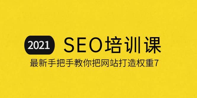 2021最新SEO培训：手把手教你把网站打造权重7，轻松月入3万（无水印）网创吧-网创项目资源站-副业项目-创业项目-搞钱项目八海掘金网创吧