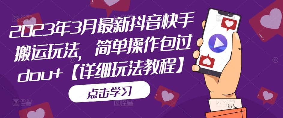 2023年3月最新抖音快手搬运玩法，简单操作包过dou+【详细玩法教程】网创吧-网创项目资源站-副业项目-创业项目-搞钱项目八海掘金网创吧