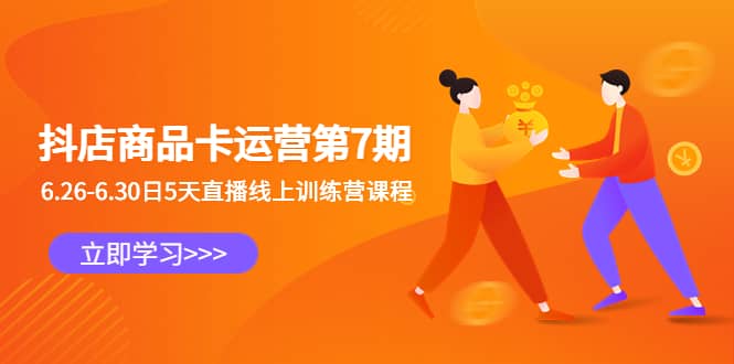 抖店商品卡运营第7期：6.26-6.30日5天直播线上训练营课程网创吧-网创项目资源站-副业项目-创业项目-搞钱项目八海掘金网创吧