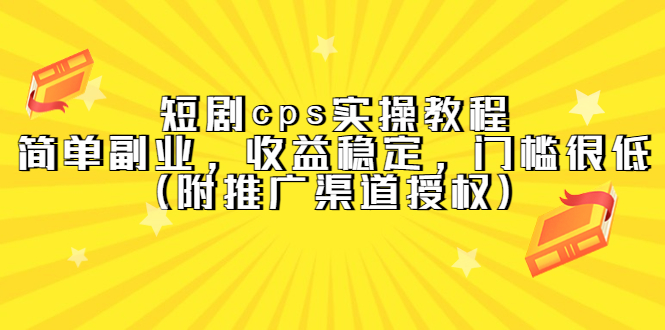 短剧cps实操教程，简单副业，收益稳定，门槛很低（附推广渠道授权）网创吧-网创项目资源站-副业项目-创业项目-搞钱项目八海掘金网创吧