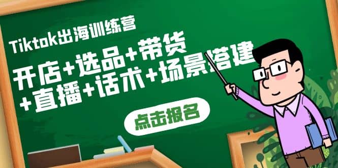 Tiktok出海训练营：开店+选品+带货+直播+话术+场景搭建网创吧-网创项目资源站-副业项目-创业项目-搞钱项目八海掘金网创吧