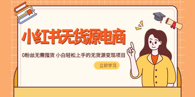 2023小红书·无货源电商1.0，0粉丝无需囤货 小白轻松上手的无货源变现项目网创吧-网创项目资源站-副业项目-创业项目-搞钱项目八海掘金网创吧