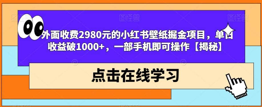 外面收费2980元的小红书壁纸掘金项目，单日收益破1000+，一部手机即可操作【揭秘】网创吧-网创项目资源站-副业项目-创业项目-搞钱项目八海掘金网创吧