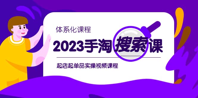 2023手淘·搜索实战课+体系化课程，起店起单品实操视频课程网创吧-网创项目资源站-副业项目-创业项目-搞钱项目八海掘金网创吧