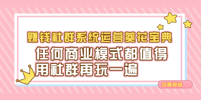 赚钱社群系统运营葵花宝典，任何商业模式都值得用社群再玩一遍网创吧-网创项目资源站-副业项目-创业项目-搞钱项目八海掘金网创吧