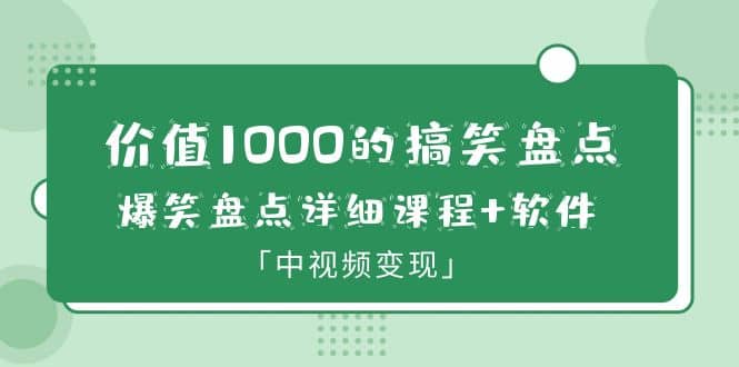 价值1000的搞笑盘点大V爆笑盘点详细课程+软件，中视频变现网创吧-网创项目资源站-副业项目-创业项目-搞钱项目八海掘金网创吧