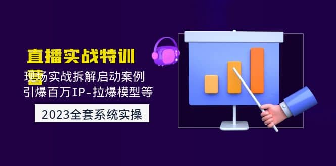 2023直播实战：现场实战拆解启动案例 引爆百万IP-拉爆模型等(无水印)网创吧-网创项目资源站-副业项目-创业项目-搞钱项目八海掘金网创吧