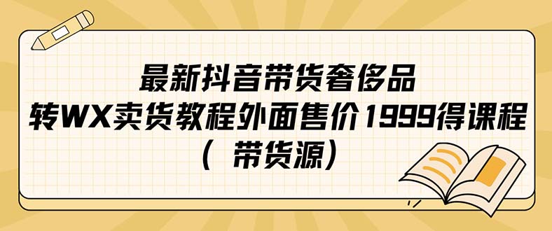 最新抖音奢侈品转微信卖货教程外面售价1999的课程（带货源）网创吧-网创项目资源站-副业项目-创业项目-搞钱项目八海掘金网创吧