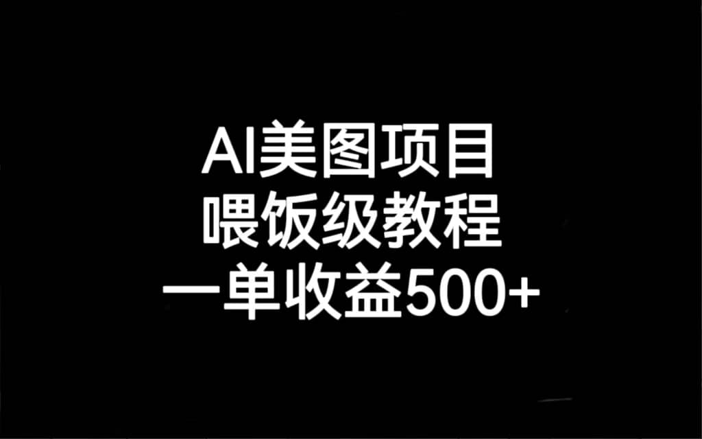 AI美图项目，喂饭级教程，一单收益500+网创吧-网创项目资源站-副业项目-创业项目-搞钱项目八海掘金网创吧