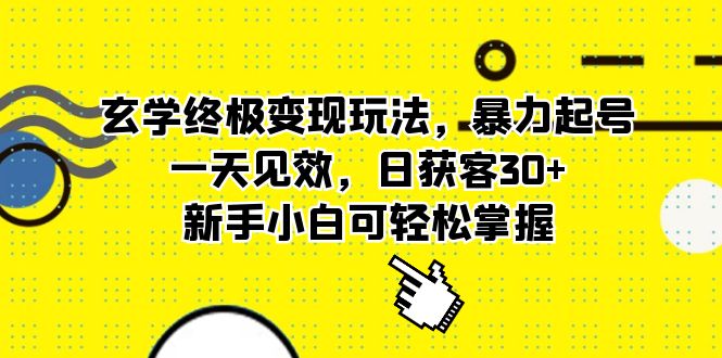 玄学终极变现玩法，暴力起号，一天见效，日获客30+，新手小白可轻松掌握网创吧-网创项目资源站-副业项目-创业项目-搞钱项目八海掘金网创吧