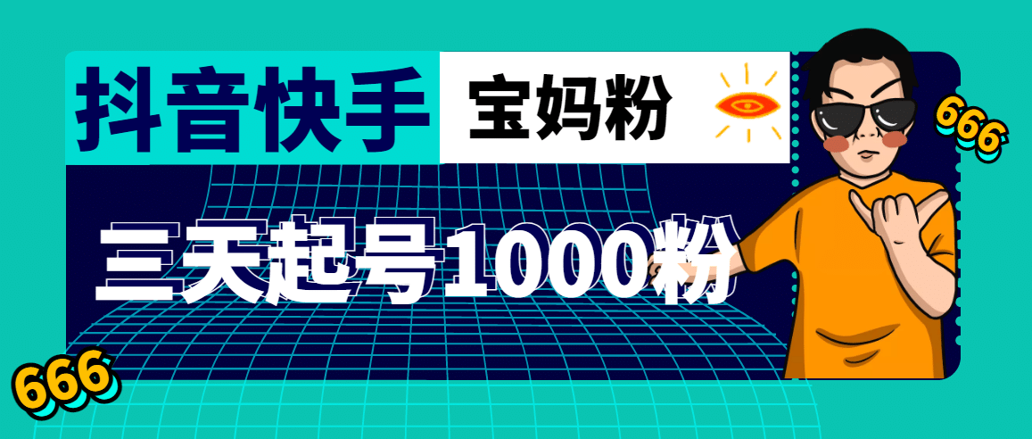 抖音快手三天起号涨粉1000宝妈粉丝的核心方法【详细玩法教程】网创吧-网创项目资源站-副业项目-创业项目-搞钱项目八海掘金网创吧