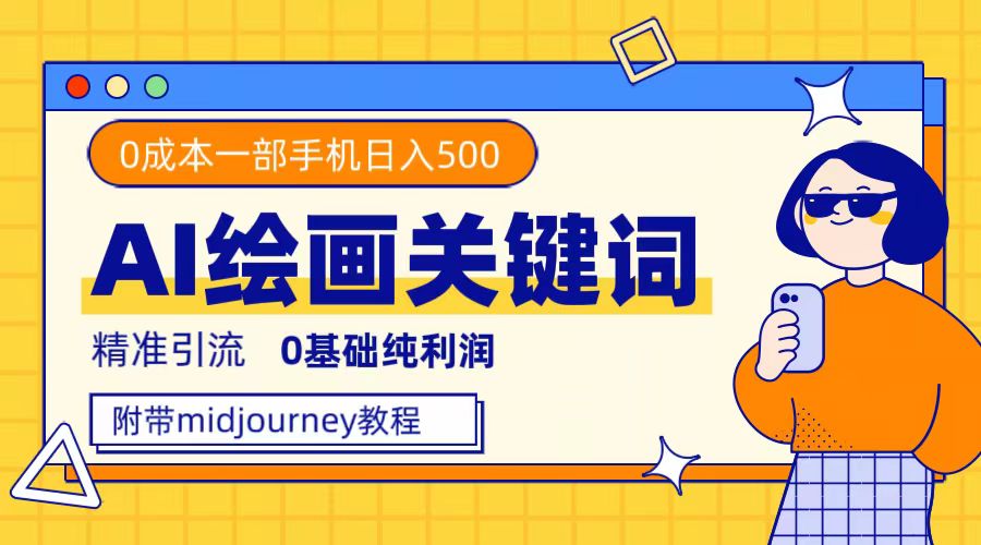 利用全套ai绘画关键词，精准引流，0成本纯利润，一部手机日入500+网创吧-网创项目资源站-副业项目-创业项目-搞钱项目八海掘金网创吧