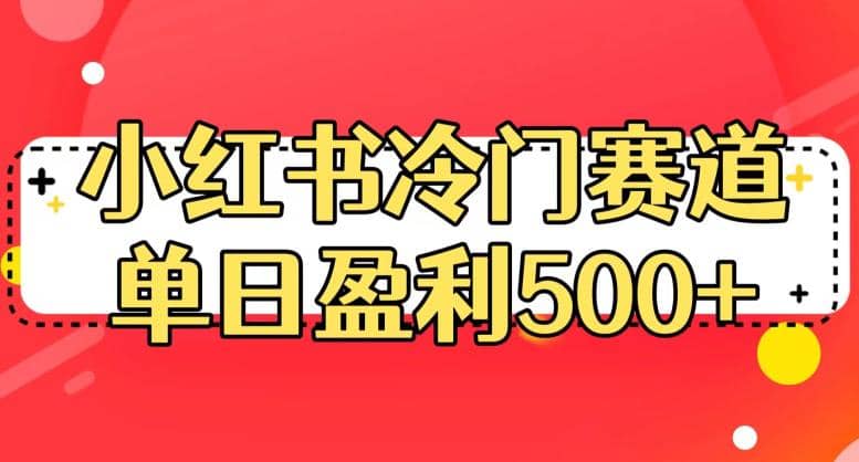 小红书冷门赛道，单日盈利500+【揭秘】网创吧-网创项目资源站-副业项目-创业项目-搞钱项目八海掘金网创吧